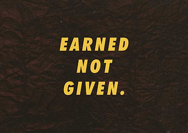 Earned not Given