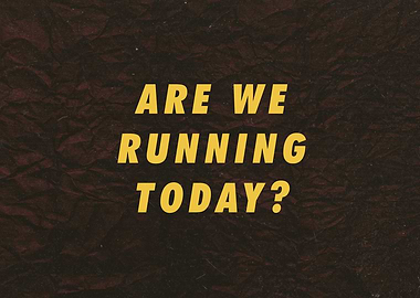 Are we Running today