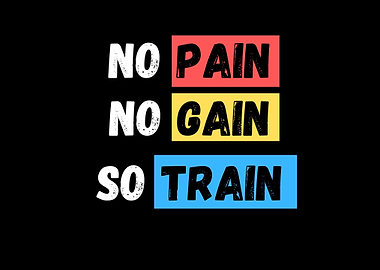 No Pain No Gain So Train
