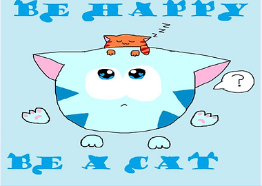 Be happy Be a cat