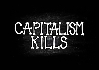 Capitalism Kills