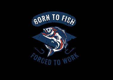 born to fish forced to wor
