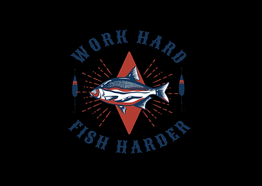 work hard fish harder
