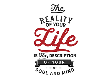 The reality of your life