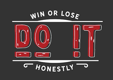 Win or lose do it honestly