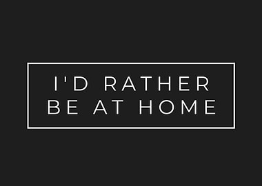 Id Rather Be At Home