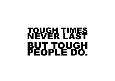 Tough Times Never Last
