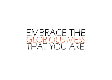 Embrace The Glorious Mess