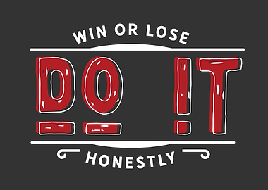 Win or lose do it honestly