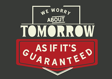 we worry about tomorrow