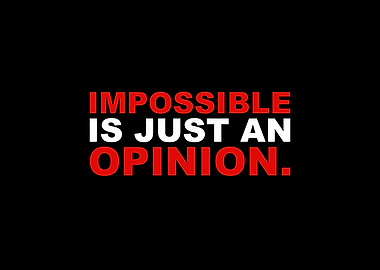 Impossible Is An Opinion