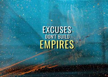 Excuses Dont Build Empires