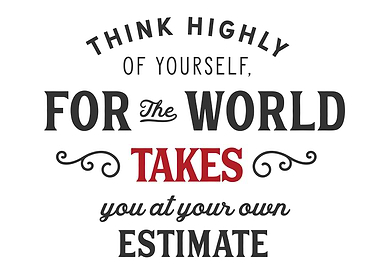 think highly of yoursself