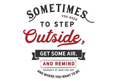 you need to step outside