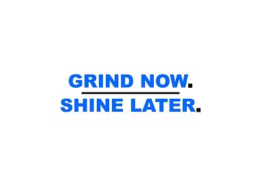 Grind Now Shine Later