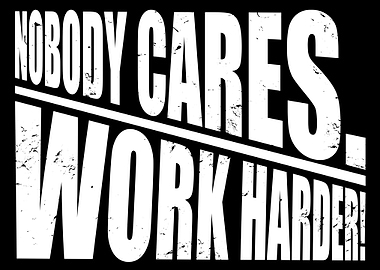 Nobody Cares Work Harder