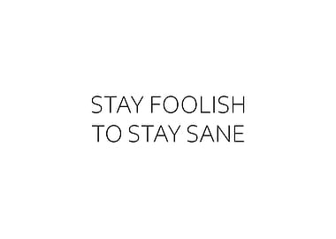 Stay Foolish To Stay Sane