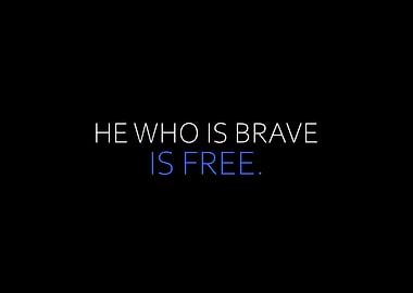 He Who Is Brave Is Free