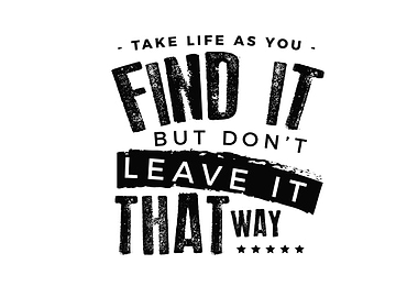 Take life as you find it