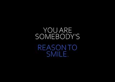 You Are Somebodys Reason