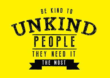 Be kind to unkind people