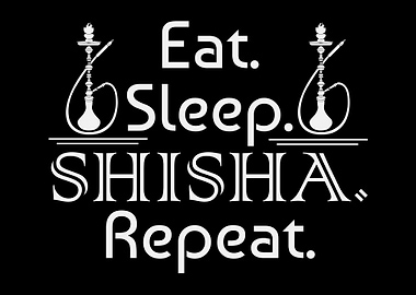 Eat Sleep Shisha Repeat