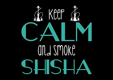 Keep Calm And Smoke Shisha