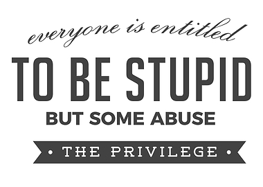 entitled to be stupid