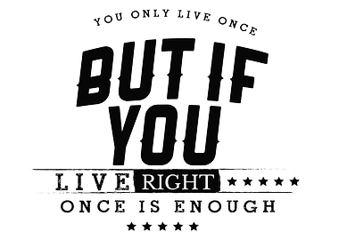You only live once