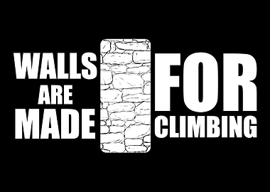 Walls Are Made For Climbin