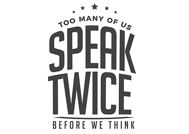speak twice before