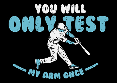Youll Only Test My Arm On