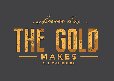 whoever has the gold