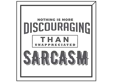 unapprecuated sarcasm
