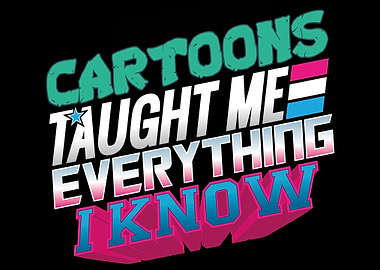 Cartoons taught me