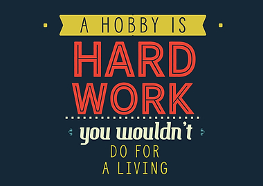 A hobby is hard work