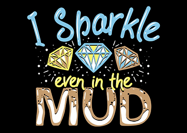 I Sparkle Even In The Mud