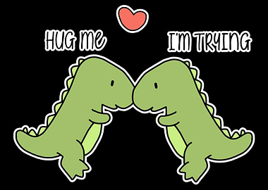 Dinosaur hug me