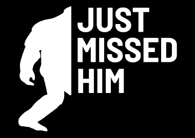 Just Missed Him Bigfoot Hu