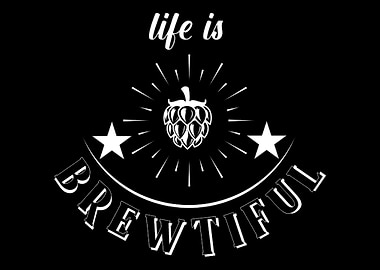 Life is brewtiful Beer