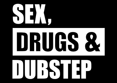 Sex Drugs and Dubstep