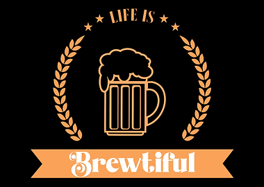 Life is brewtiful Beer