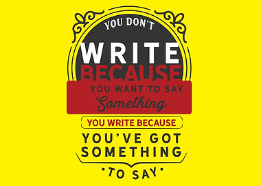 You dont write because