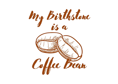 My Birthstone Is A Coffee