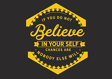 do not believe in yourself