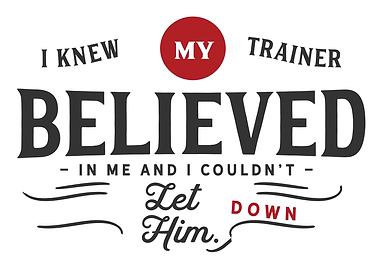 my trainer believed in me