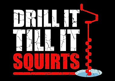 Drill It Till It Squirts F
