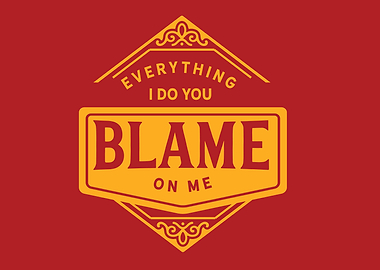 you blame on me