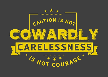 Caution is not cowardly