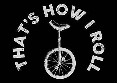 Thats How I Roll Unicyc